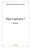 Richard Ossoma-Lesmois - Papa à quel prix ? - Roman.