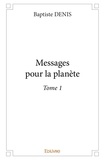 Baptiste Denis - Messages pour la planète 1 : Messages pour la planète - Tome 1.