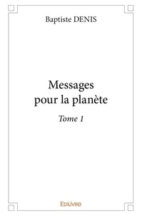 Baptiste Denis - Messages pour la planète 1 : Messages pour la planète - Tome 1.