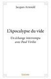 Jacques Arnould - L'apocalypse du vide - Un échange interrompu avec Paul Virilio.
