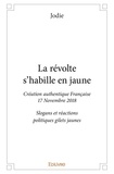  Jodie - La révolte s'habille en jaune - Création authentique Française 17 novembre 2018. Slogans et réactions politiques gilets jaunes.