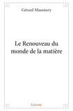 Gérard Maumary - Le renouveau du monde de la matière.