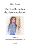 Claire Drouot - Une famille victime de jalousie maladive 2 : Une famille victime de jalousie maladive – - Les douloureuses épreuves de Lily.