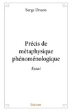 Serge Druon - Précis de métaphysique phénoménologique.