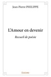 Jean-Pierre Philippe - L’amour en devenir - Recueil de poésie.