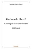 Bernard Maillard - Graines de liberté - Chroniques d'un citoyen libre - 2012-2018.