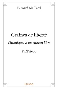 Bernard Maillard - Graines de liberté - Chroniques d'un citoyen libre - 2012-2018.