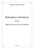 Tchaleu joseph Wouako - Philosophie et révolution 1 : Philosophie et révolution - Hegel et la naissance du socialisme.