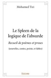 Mohamed Tizi - Le spleen de la logique de l'absurde - Recueil de poèmes et proses (nouvelles, contes, poésie, et fables).