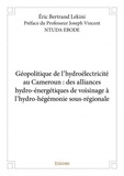Bertrand lekini - préface du p Éric - Géopolitique de l'hydroélectricité au cameroun : des alliances hydro-énergétiques de voisinage à l'hydro hégémonie sous régionale.