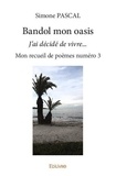 Simone Pascal - Bandol mon oasis - J’ai décidé de vivre… - Mon recueil de poèmes numéro 3.