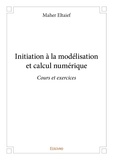 Eltaief Maher - Initiation à la modélisation et calcul numérique - Cours et exercices.