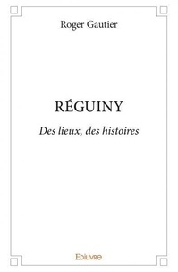 Roger Gautier - Réguiny - Des lieux, des histoires.
