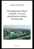 Antoine Noubouwo - Développement urbain à douala : vers une manifestation urbaine de l'africanité.