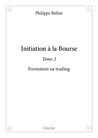 Philippe Bellon - Initiation à la bourse 2 : Initiation à la bourse - Formation au trading.