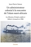 Jean-Pierre Simon - Un administrateur colonial à la rencontre de l'islam ouest-africain - La Mission d’étude confiée à Robert Arnaud en 1906.