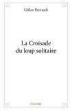 Gilles Perrault - La croisade du loup solitaire.