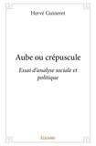 Hervé Guineret - Aube ou crépuscule - Essai d’analyse sociale et politique.
