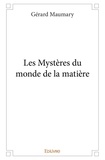 Gérard Maumary - Les mystères du monde de la matière.