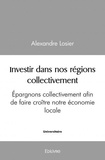 Alexandre Losier - Investir dans nos régions collectivement - Epargnons collectivement afin de faire croître notre économie locale.