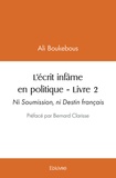 Ali Boukebous - L'écrit infâme en politique - Tome 2, Ni soumission, ni destin français.