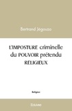 Bertrand Jégouzo - L'imposture criminelle du pouvoir prétendu religieux.