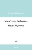 Christine Chantereau - Nos coeurs ordinaires - Recueil de poèmes.