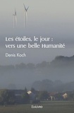 Denis Koch - Les étoiles, le jour : vers une belle humanité.