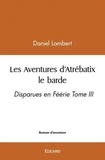 Daniel Lambert - Les aventures d’atrébatix le barde - Disparues en Féérie Tome III.