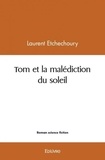 Laurent Etchechoury - Tom et la malédiction du soleil.
