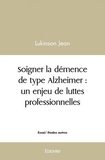 Lukinson Jean - Soigner la démence de type alzheimer : un enjeu de luttes professionnelles.