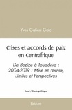Yves Gatien Golo - Crises et accords de paix en centrafrique - De Bozize à Touadera : 2004-2019 : Mise en œuvre, Limites et Perspectives.