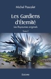 Michel Pascalet - Les gardiens d’éternité - Les Royaumes originels   Tome 2.