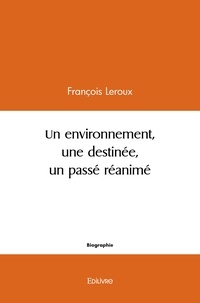 François Leroux - Un environnement, une destinée,  un passé réanimé - Un passé réanimé.