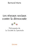 Bertrand Mertz - Les réseaux sociaux contre la démocratie - Palimpeste de La Société du Spectacle.