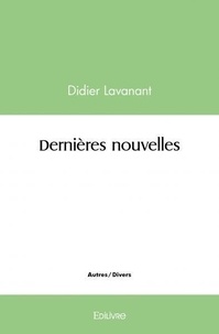 Didier Lavanant - Dernières nouvelles.