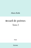 Alexis Botté - Recueil de poèmes 3 : Recueil de poèmes - Tome 3.