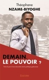 Théophane Nzame-biyoghe - Demain, le pouvoir ? - Faire le pari d'une rénovation de la politique gabonaise.