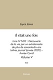 Joyce Janus - Il était une fois 5 : Il était une fois - Livre IV N03 : Découverte de la vie par un extraterrestre de plus  de soixante-dix ans  Lettres journal (année 2020) – Année Covid Volume V.