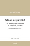 Michel Tarrier - Salauds de parents ! - Une métaphysique iconoclaste de l'empreinte parentale.