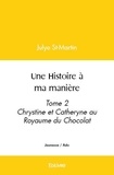 Julye St-Martin - Une histoire à ma manière - Tome 2 Chrystine et Catheryne au Royaume du Chocolat.