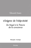 Édouard Asseo - L'énigme de l'objectivité - De Hegel à la Théorie de la conscience.