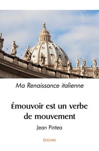 Jean Pintéa - émouvoir est un verbe de mouvement - ou Ma Renaissance italienne.