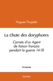 Hugues Poujade - La chute des doryphores - Carnets d’un Agent de liaison français pendant la guerre 14-18.