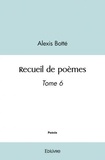 Alexis Botté - Recueil de poèmes 6 : Recueil de poèmes - Tome 6.