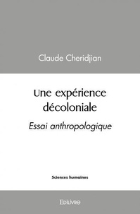 Claude Cheridjian - Une expérience décoloniale - Essai anthropologique.