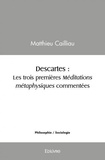 Matthieu Cailliau - Descartes : les trois premières méditations métaphysiques commentées - Les trois premières méditations métaphysiques commentées.
