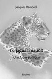 Jacques Rémond - Le jaguar maudit - Une fable politique.