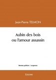 Jean-Pierre Telmon - Aubin des bois ou l'amour assassin.