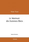 Victor Tricot - Le murmure des hommes libres.